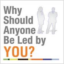 Why Should Anyone be Led by you ?